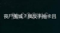 丧尸围城？我反手