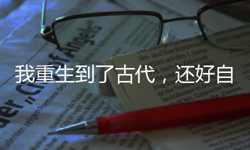 我重生到了古代，还好自带外挂