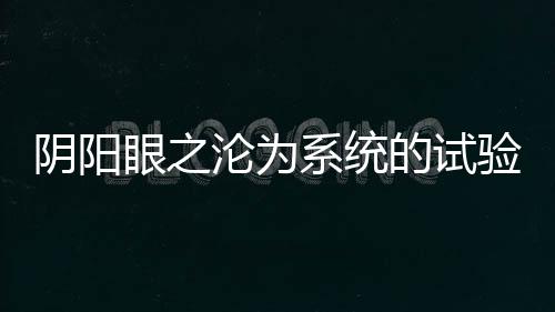 阴阳眼之沦为系统的试验品